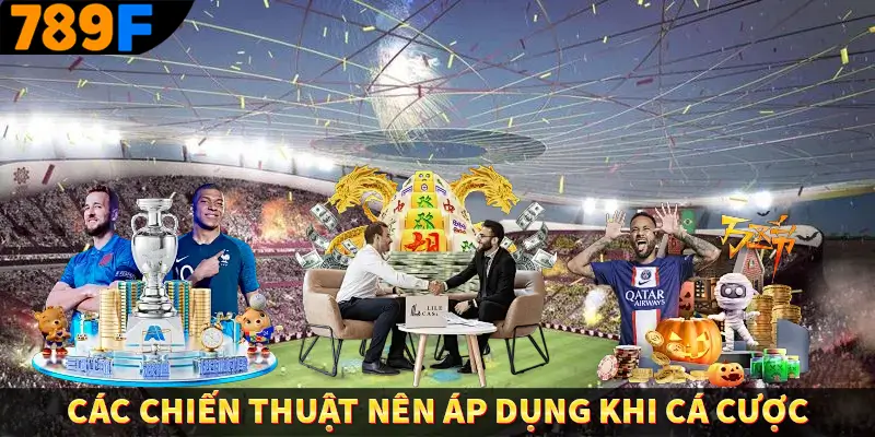 Các chiến thuật nên áp dụng khi cá cược