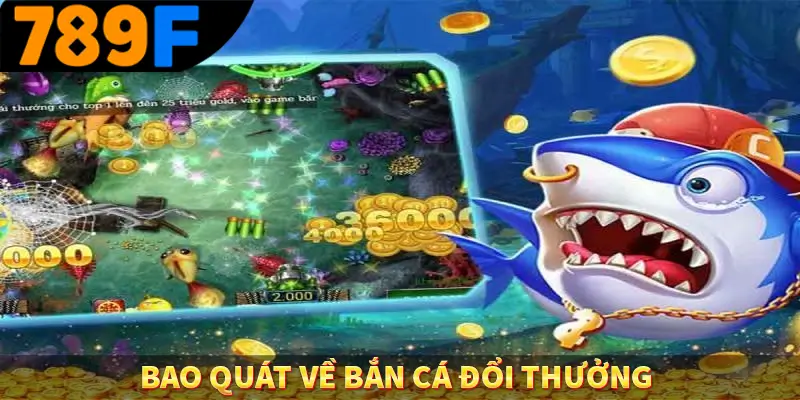 Game Bắn Cá Chiến Thuật Nâng Cao Ít Ai Chia Sẻ Ở 789F 1 Bao quát về bắn cá đổi thưởng
