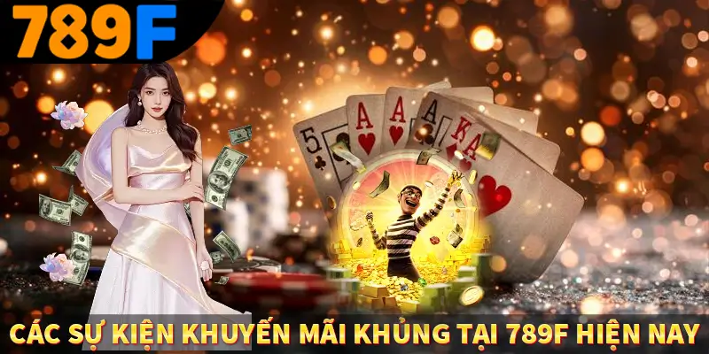 Các sự kiện khuyến mãi khủng tại 789F hiện nay