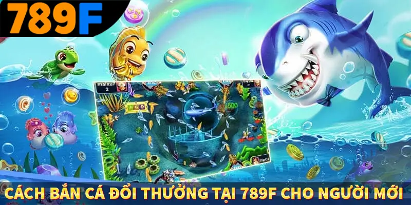 Game Bắn Cá Chiến Thuật Nâng Cao Ít Ai Chia Sẻ Ở 789F 3 Cách bắn cá đổi thưởng tại 789F cho người mới