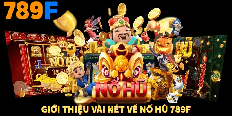 Giới thiệu vài nét về nổ hũ 789F Giới thiệu vài nét về nổ hũ 789F