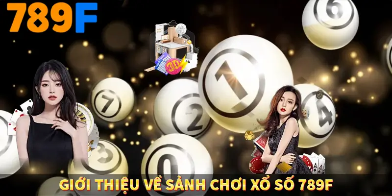 Giới thiệu về sảnh chơi xổ số 789F Giới thiệu về sảnh chơi xổ số 789F