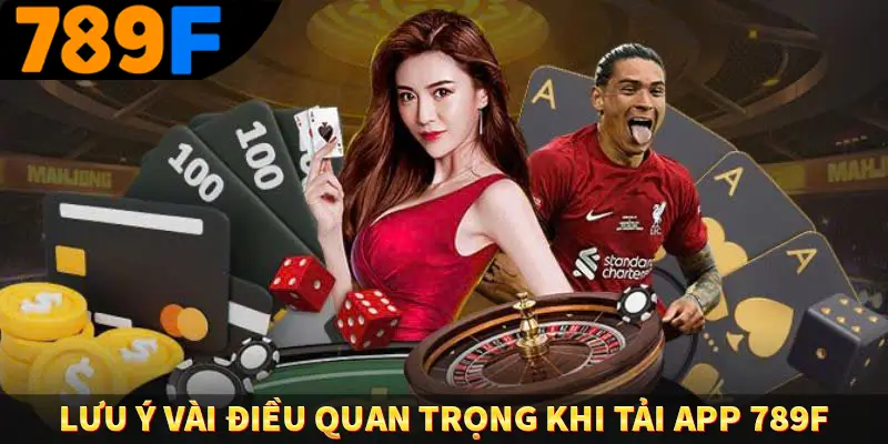 Lưu ý vài điều quan trọng khi tải app 789F