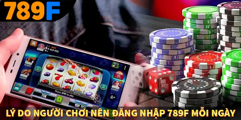 Nạp Tiền 789F - Hướng Dẫn Thanh Toán An Toàn Nhanh Chóng 1 Lý do người chơi nên đăng nhập 789F mỗi ngày