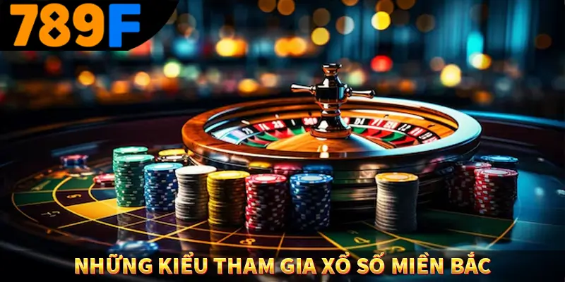 Những kiểu tham gia xổ số miền bắc