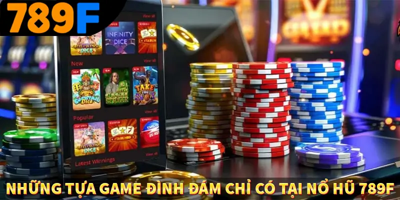 Những tựa game đình đám chỉ có tại nổ hũ 789F Những tựa game đình đám chỉ có tại nổ hũ 789F