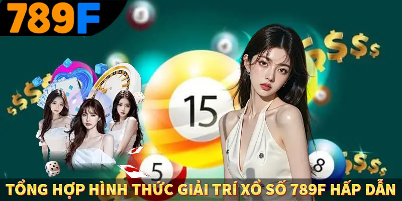 Tổng hợp hình thức giải trí xổ số 789F hấp dẫn Tổng hợp hình thức giải trí xổ số 789F hấp dẫn