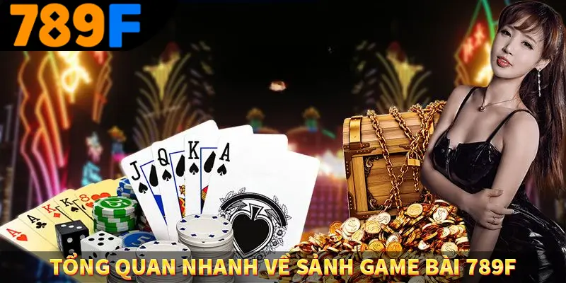 Tổng quan nhanh về sảnh game bài 789F Tổng quan nhanh về sảnh game bài 789F
