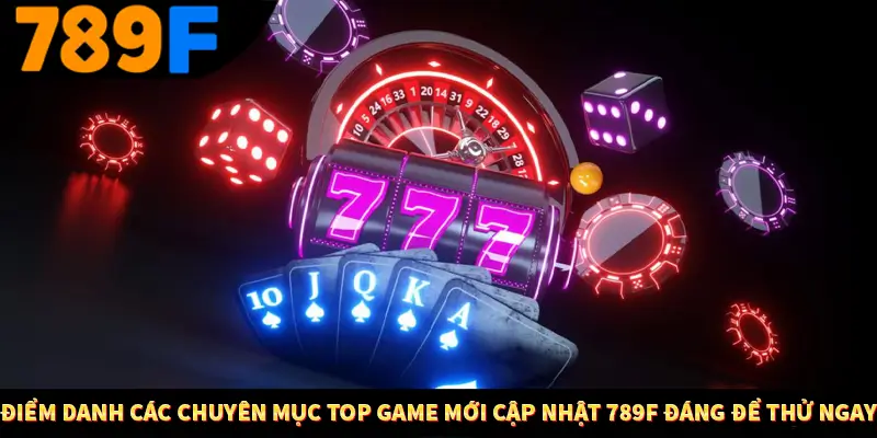 Điểm danh các chuyên mục top game mới cập nhật 789F đáng để thử ngay