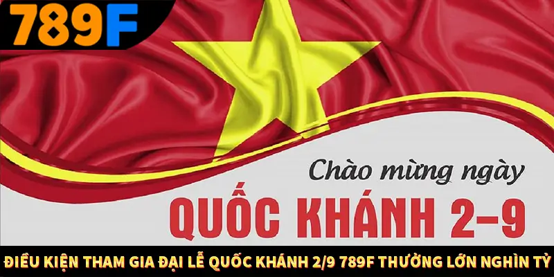 Điều kiện tham gia Đại lễ Quốc khánh 2/9 789F thưởng lớn nghìn tỷ
