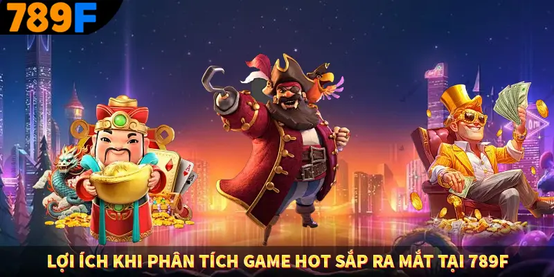 Lợi ích khi phân tích game hot sắp ra mắt tại 789F