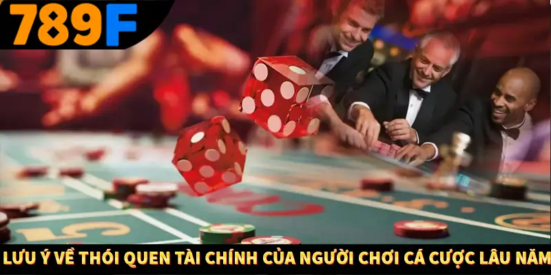 Lưu ý về thói quen tài chính của người chơi cá cược lâu năm