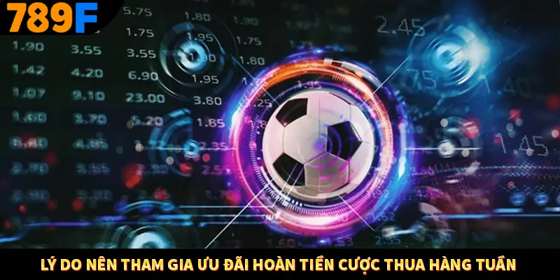 Thưởng Vip Cho Thành Viên Lâu Năm Tại Nhà Cái 789F 3 Lý do nên tham gia ưu đãi hoàn tiền cược thua hàng tuần