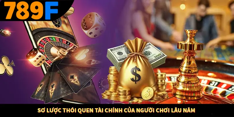 Sơ lược thói quen tài chính của người chơi lâu năm