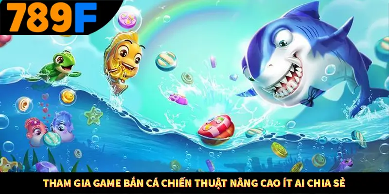 Tham gia game bắn cá Chiến thuật nâng cao ít ai chia sẻ