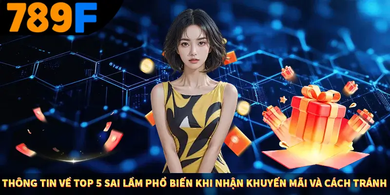 Thông tin về top 5 sai lầm phổ biến khi nhận khuyến mãi và cách tránh
