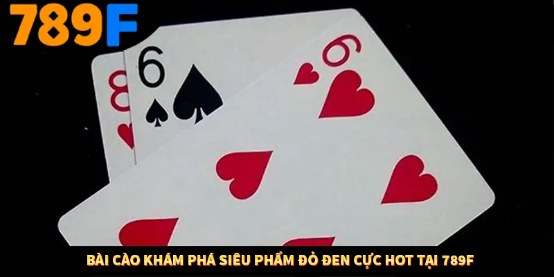 Bài Cào Khám Phá Siêu Phẩm Đỏ Đen Cực Hot Ở 789F