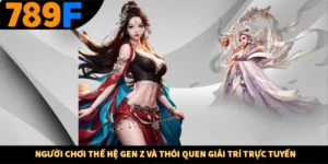 Người Chơi Thế Hệ Gen Z Và Thói Quen Giải Trí Trực Tuyến