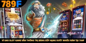 Vì Sao Slot Game Vẫn Thống Trị Bảng Xếp Hạng Suốt Nhiều Năm Tại 789F