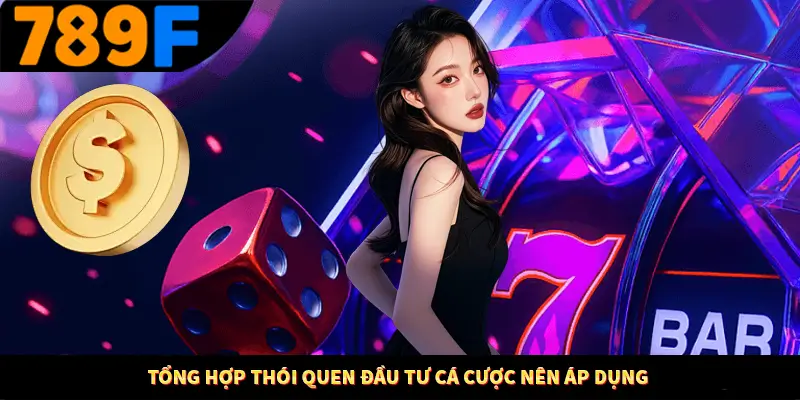 Tổng hợp thói quen đầu tư cá cược nên áp dụng