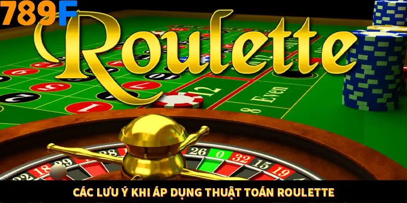 Các lưu ý khi áp dụng thuật toán Roulette
