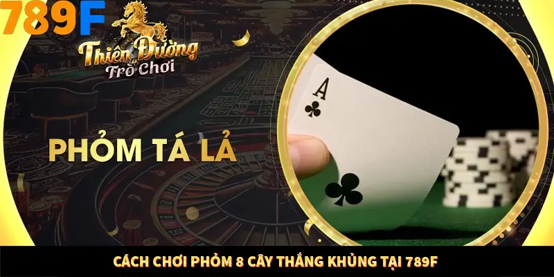 Cách chơi phỏm 8 cây thắng khủng tại 789F