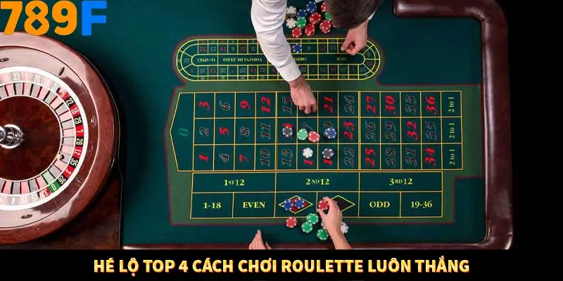 Hé lộ top 4 cách chơi Roulette luôn thắng