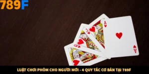 Luật Chơi Phỏm Cho Người Mới - 4 Quy Tắc Cơ bản Tại 789F