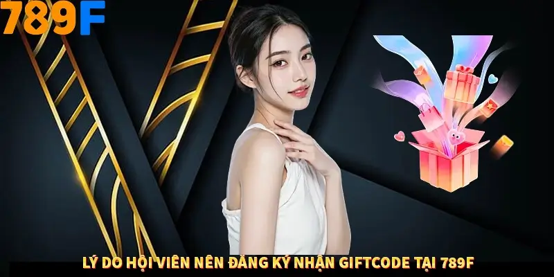 Lý do hội viên nên đăng ký nhận giftcode tại 789F