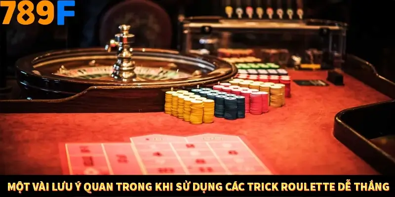 Một vài lưu ý quan trong khi sử dụng các trick Roulette dễ thắng