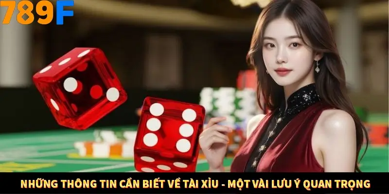 Hướng Dẫn Tải App Tài Xỉu 789F Đơn Giản Và Chi Tiết 3 Những thông tin cần biết về tài xỉu - Một vài lưu ý quan trọng