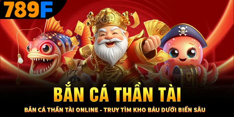 Bắn Cá Thần Tài Online – Truy Tìm Kho Báu Biển Sâu 789F