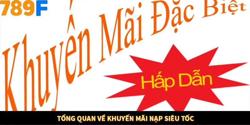 Thưởng Vip Cho Thành Viên Lâu Năm Tại Nhà Cái 789F 1 Tổng quan về khuyến mãi nạp siêu tốc