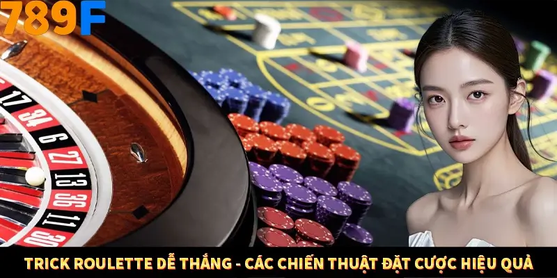 Trick Roulette dễ thắng - Các chiến thuật đặt cược hiệu quả