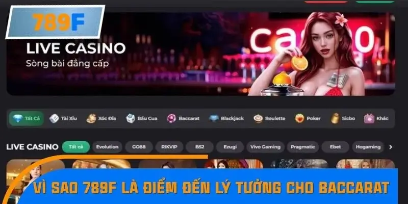 Vì sao 789F là điểm đến lý tưởng cho Baccarat game 2025