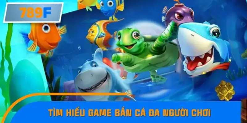 Giới thiệu chung về bắn cá đa người chơi