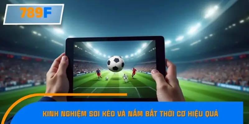 Kinh nghiệm soi kèo và nắm bắt thời cơ hiệu quả